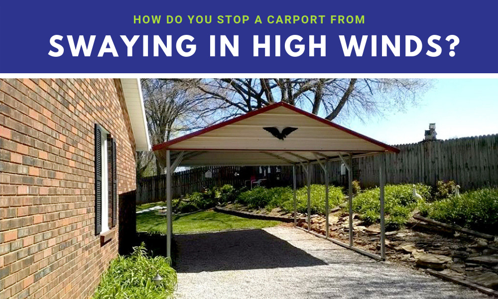 How Do You Stop a Carport from Swaying in High Winds